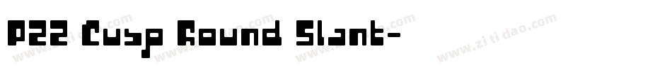P22 Cusp Round Slant字体转换